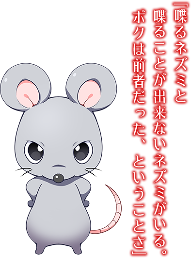 「喋るネズミと喋ることが出来ないネズミがいる。ボクは前者だった、ということさ」